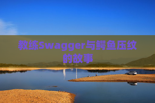 教练Swagger与鳄鱼压纹的故事