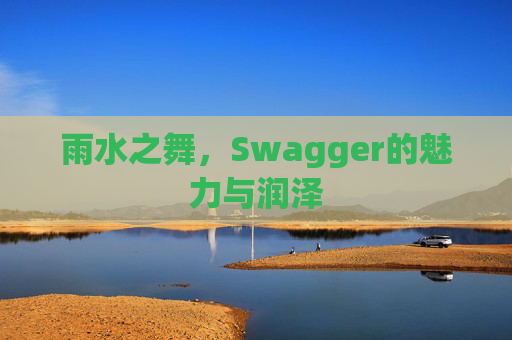 雨水之舞，Swagger的魅力与润泽