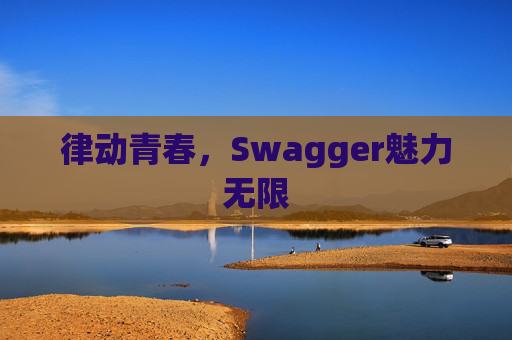 律动青春，Swagger魅力无限