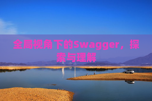 全局视角下的Swagger，探索与理解