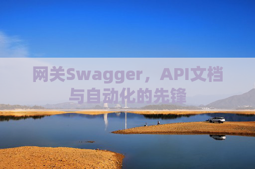 网关Swagger，API文档与自动化的先锋