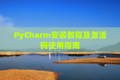 PyCharm安装教程及激活码使用指南
